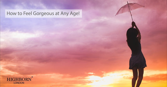 How to Feel Gorgeous at Any Age No Matter What! - HighBorn London
