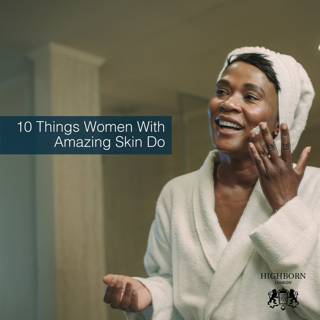 10 Things Women With Amazing Skin Swear By - HighBorn London