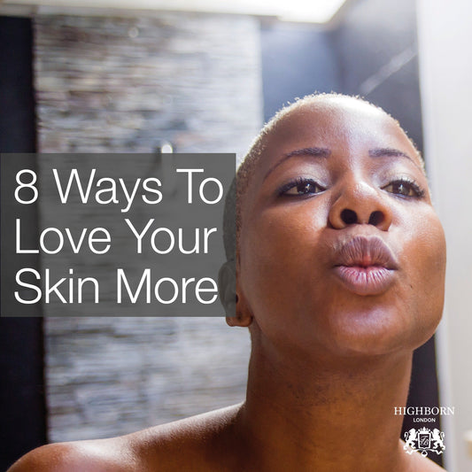 8 Of The Best Ways To Love Your Fabulous Skin - HighBorn London