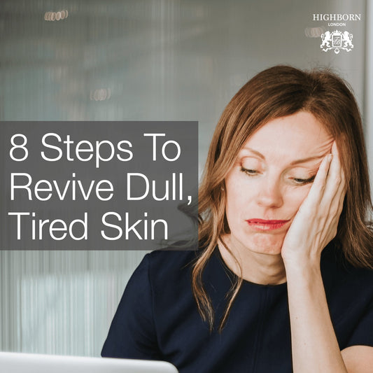 8 Simple Ways To Revive Dull, Tired Skin - HighBorn London
