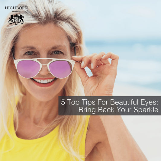 Bring Back Your Sparkle With 5 Top Tips For Beautiful Eyes - HighBorn London