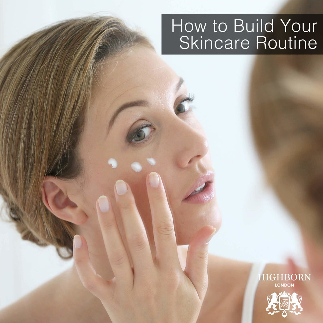 How to Build a Skincare Routine that's Right For You - HighBorn London