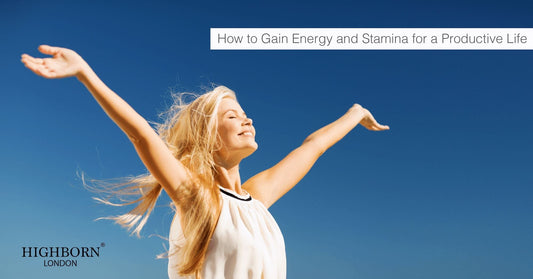 How to Gain Energy and Stamina for a Productive Life - HighBorn London