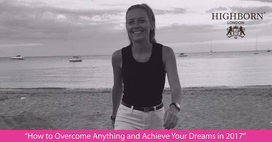 How to Overcome Anything and Achieve Your Dreams in 2017 - HighBorn London