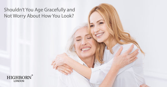 Shouldn't You Age Gracefully and Not Worry About How You Look? - HighBorn London