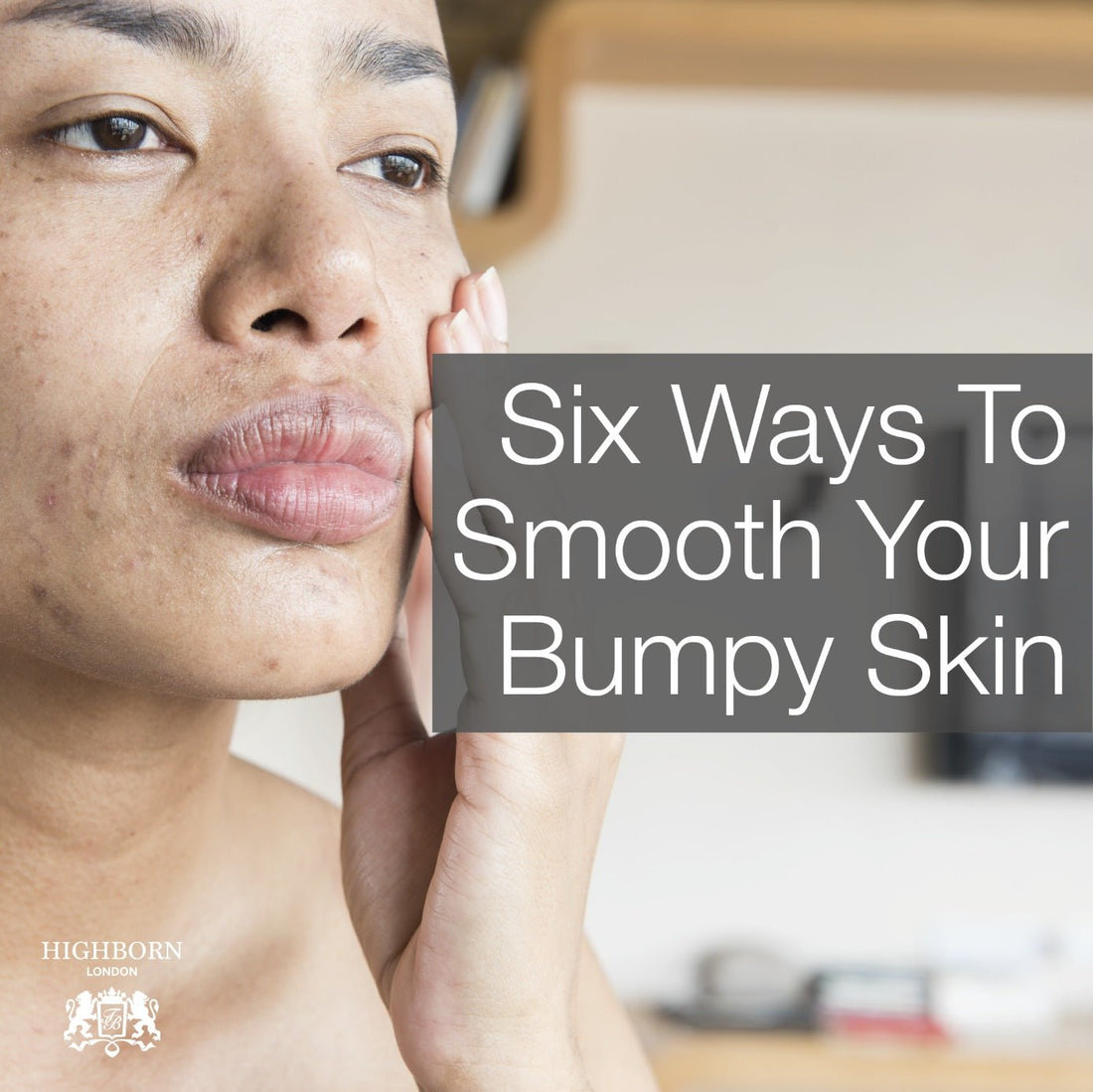 The Real Reason Your Skin Feels Bumpy - HighBorn London