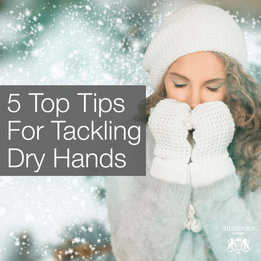 Top 5 Tips For Dealing With Dry Hands - HighBorn London