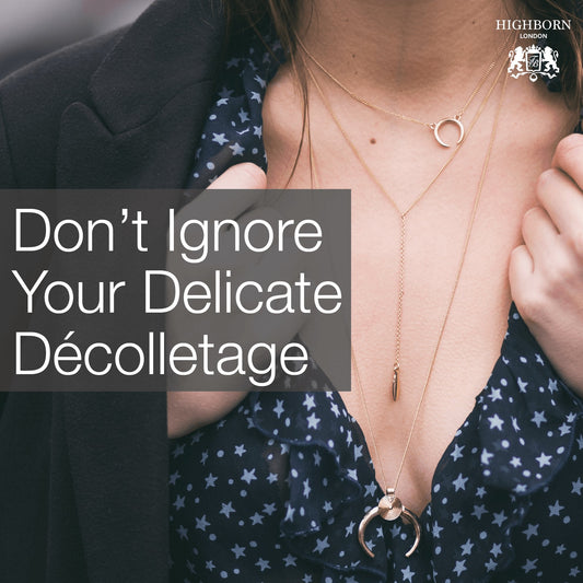 Why You Should Never Ignore Your Décolletage Area - HighBorn London